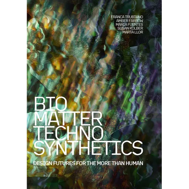 Bio/Matter/Techno/Synthetics: Design Futures for the More Than Human