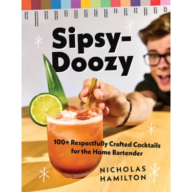 Sipsy-Doozy: 100+ Respectfully Crafted Cocktails for the Home Bartender