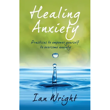 Healing Anxiety: Practices to Empower Yourself in Overcoming Anxiety