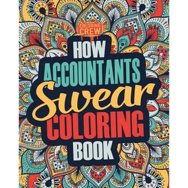 How Accountants Swear Coloring Book: A Funny, Irreverent, Clean Swear Word Accountant Coloring Book Gift Idea