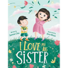 I Love My Big Sister: A Big Sister Learns To Understand Her Little Brother