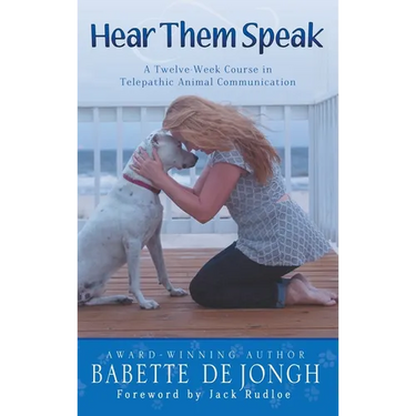Hear Them Speak: A Twelve Week Course in Telepathic Animal Communication