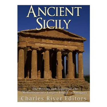 Ancient Sicily: The History and Legacy of the Mediterranean's Largest Island in Antiquity