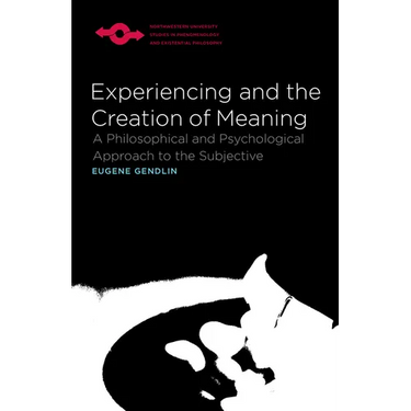 Experiencing and the Creation of Meaning: A Philosophical and Psychological Approach to the Subjective