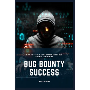 Bug Bounty Success: How to Become a Top Earner in the Bug Bounty Community