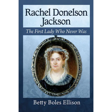 Rachel Donelson Jackson: The First Lady Who Never Was