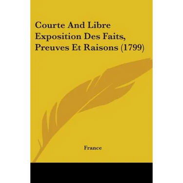 Courte And Libre Exposition Des Faits, Preuves Et Raisons (1799)