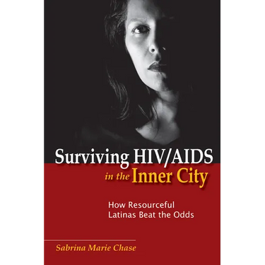 Surviving Hiv/AIDS in the Inner City: How Resourceful Latinas Beat the Odds