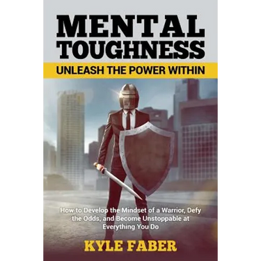 Mental Toughness - Unleash the Power Within: How to Develop the Mindset of a Warrior, Defy the Odds, and Become Unstoppable at Everything You Do