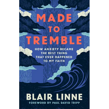 Made to Tremble: How Anxiety Became the Best Thing That Ever Happened to My Faith