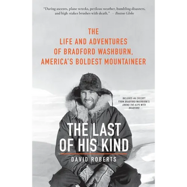 The Last of His Kind: The Life and Adventures of Bradford Washburn, America's Boldest Mountaineer