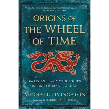 Origins of the Wheel of Time: The Legends and Mythologies That Inspired Robert Jordan