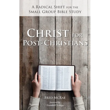 Christ for Post-Christians: A Radical Shift for the Small Group Bible Study