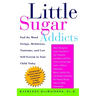 Little Sugar Addicts: End the Mood Swings, Meltdowns, Tantrums, and Low Self-Esteem in Your Child Today