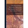 The Bessemer-mushet Process, Or Manufacture Of Cheap Steel
