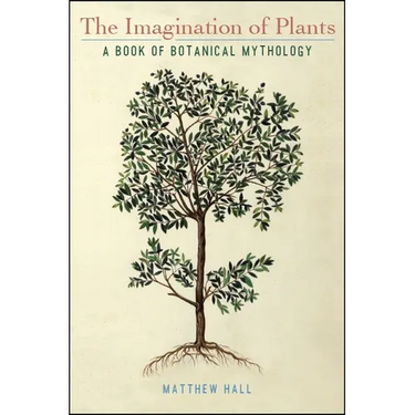 The Imagination of Plants: A Book of Botanical Mythology
