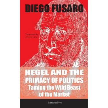 Hegel and the Primacy of Politics: Taming the Wild Beast of the Market