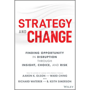 Strategy and Change: Finding Opportunity in Disruption Through Insight, Choice, and Risk