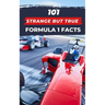 101 Strange But True Formula 1 Facts: F1 Book