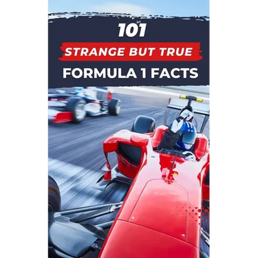 101 Strange But True Formula 1 Facts: F1 Book