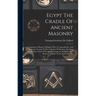 Egypt The Cradle Of Ancient Masonry: Comprising A History Of Egypt, With A Comprehensive And Authentic Account Of The Antiquity Of Masonry, Resulting