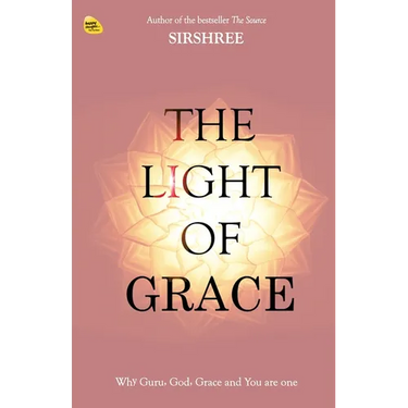 The Light Of Grace: Why Guru, God, Grace and You are one