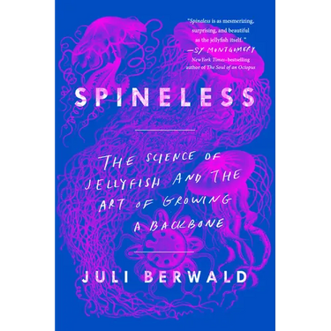 Spineless: The Science of Jellyfish and the Art of Growing a Backbone