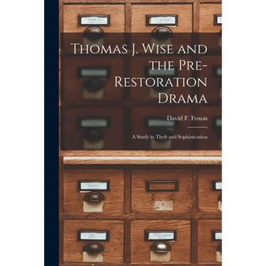Thomas J. Wise and the Pre-restoration Drama: a Study in Theft and Sophistication