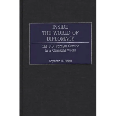 Inside the World of Diplomacy: The U.S. Foreign Service in a Changing World