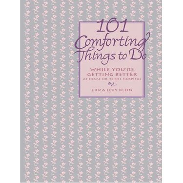 101 Comforting Things to Do: While You're Getting Better at Home or in the Hospital