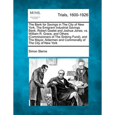 The Bank for Savings in the City of New York, the Emigrant Industrial Savings Bank, Robert Goelet and Joshua Jones, vs. William R. Grace, and Others (