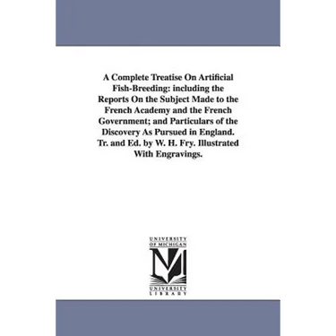 A Complete Treatise On Artificial Fish-Breeding: including the Reports On the Subject Made to the French Academy and the French Government; and Partic