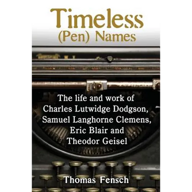 Timeless (Pen) Names: The life and work of Charles Lutwidge Dodgson, Samuel Langhorne Clemens, Eric Blair and Theodor Geisel