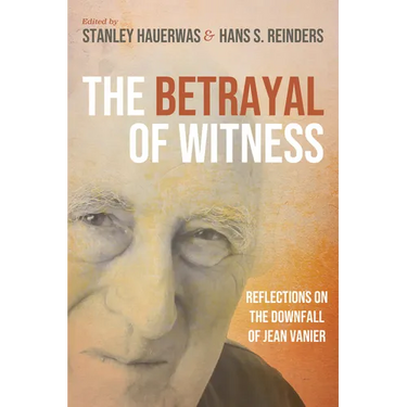 The Betrayal of Witness: Reflections on the Downfall of Jean Vanier