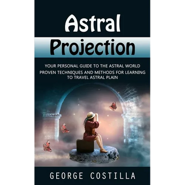 Astral Projection: Your Personal Guide to the Astral World (Proven Techniques and Methods for Learning to Travel Astral Plain)