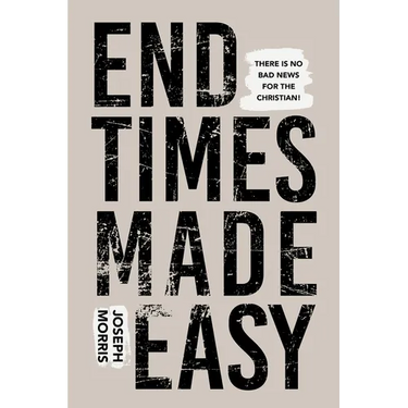 End Times Made Easy: There Is No Bad News for the Christian!
