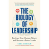 The Biology of Leadership: Embrace Your Human Nature and Become a Better Leader