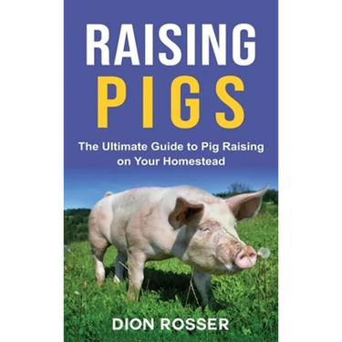 Raising Pigs: The Ultimate Guide to Pig Raising on Your Homestead