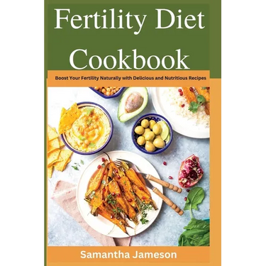 Fertility Diet Cookbook: Boost Your Fertility Naturally with Delicious and Nutritious Recipes