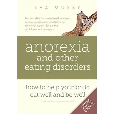 Anorexia and other Eating Disorders: How to help your child eat well and be well: Practical skills for family-based treatment, compassionate communica