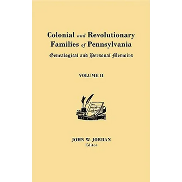 Colonial and Revolutionary Families of Pennsylvania: Genealogical and Personal Memoirs. in Three Volumes. Volume II