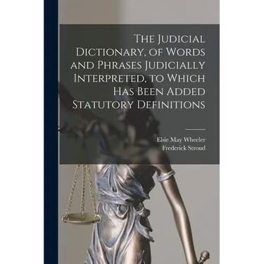 The Judicial Dictionary, of Words and Phrases Judicially Interpreted, to Which Has Been Added Statutory Definitions
