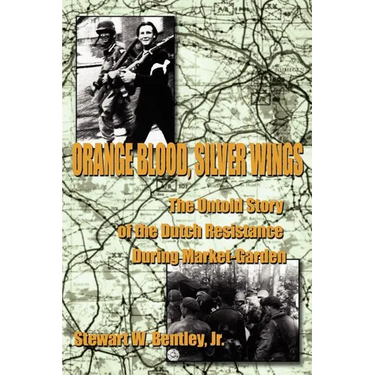 Orange Blood, Silver Wings: The Untold Story of the Dutch Resistance During Market-Garden