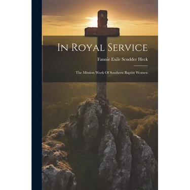 In Royal Service: The Mission Work Of Southern Baptist Women