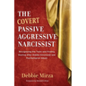 The Covert Passive-Aggressive Narcissist: Recognizing the Traits and Finding Healing After Hidden Emotional and Psychological Abuse