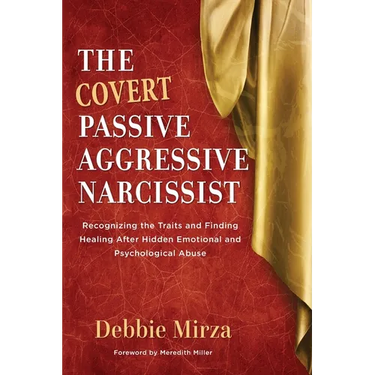 The Covert Passive-Aggressive Narcissist: Recognizing the Traits and Finding Healing After Hidden Emotional and Psychological Abuse