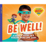 Be Well!: A Hero's Guide to a Healthy Mind and Body: A Hero's Guide to a Healthy Mind and Body