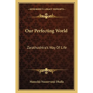 Our Perfecting World: Zarathushtra's Way Of Life