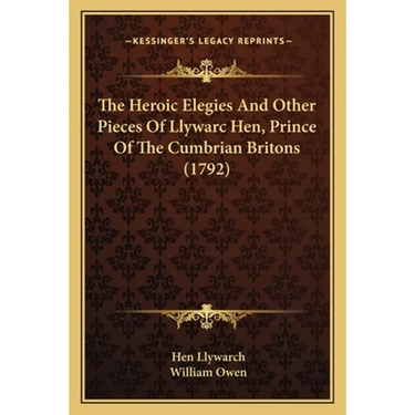 The Heroic Elegies And Other Pieces Of Llywarc Hen, Prince Of The Cumbrian Britons (1792)