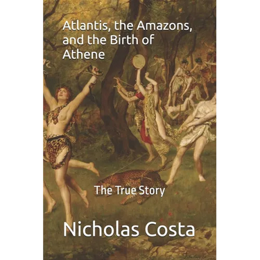 Atlantis, the Amazons, and the Birth of Athene: The True Story